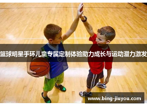 篮球明星手环儿童专属定制体验助力成长与运动潜力激发